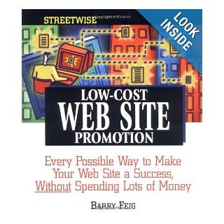 Streetwise Low Cost Web Site Promotion Every Possible Way to Make Your Web Site a Success, Without Spending Lots of Money Barry Feig 9781580625012 Books