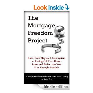 The Mortgage Freedom Project Kate Ford's Magical 6 Step System to Paying Off Your House Faster and Easier than You Ever Thought Possible   Kindle edition by Kate Ford, Steve Ford. Business & Money Kindle eBooks @ .