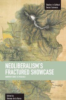 Neoliberalisms Fractured Showcase Another Chile is Possible (Studies in Critical Social Sciences) Ximena de la Barra 9781608462063 Books