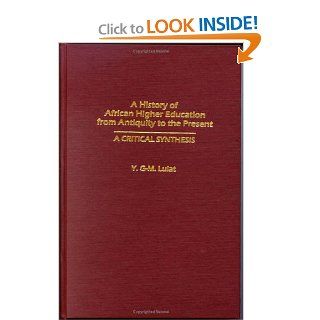 A History of African Higher Education from Antiquity to the Present A Critical Synthesis (Studies in Higher Education) (9780313320613) Y. G M Lulat Books