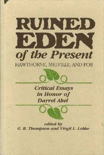 Ruined Eden of the Present Hawthorne, Melville and Poe Critical Essays in Honor of Darrel Abel 9780911198607 Literature Books @