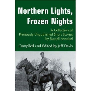 Northern Lights, Frozen Nights A Collection of Previously Unpublished Short Stories by Russell Annabel [Paperback] [2003] (Author) Jeff Davis Books