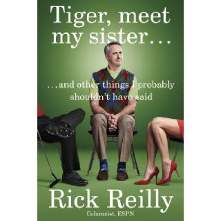 Tiger, Meet My Sister And Other Things I Probably Shouldn't Have Said Rick Reilly 9780399171253 Books