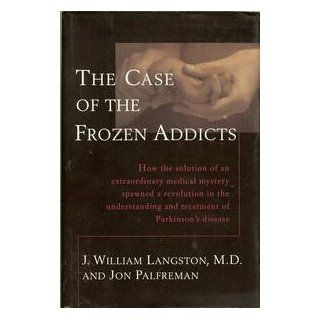 The Case of the Frozen Addicts J. William Langston, Jon Palfreman 9780679424659 Books