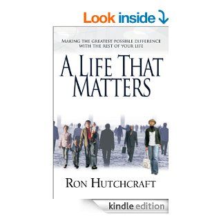 A Life That Matters Making the Greatest Possible Difference with the Rest of Your Life   Kindle edition by Ron P. Hutchcraft. Religion & Spirituality Kindle eBooks @ .