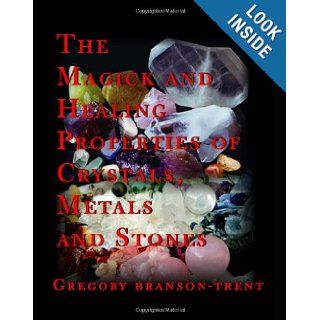 The Magick And Healing Properties Of Crystals, Metals And Stones Gregory Branson Trent 9781448607433 Books
