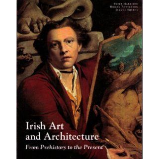 Irish Art and Architecture From Prehistory to the Present Peter Harbison, Homan Potterton, Jeanne Sheehy 9780500277072 Books