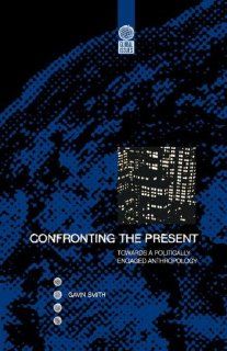 Confronting the Present Towards a Politically Engaged Anthropology (Global Issues (Berg)) (9781859732007) Gavin Smith Books