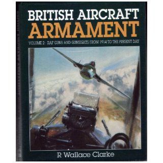 British Aircraft Armament Raf Guns and Gunsights from 1914 to the Present Day Ron Wallace Clarke 9781852604028 Books