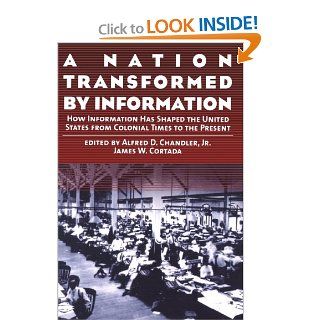 A Nation Transformed by Information How Information Has Shaped the United States from Colonial Times to the Present (9780195128147) Alfred D. Chandler, James W. Cortada Books