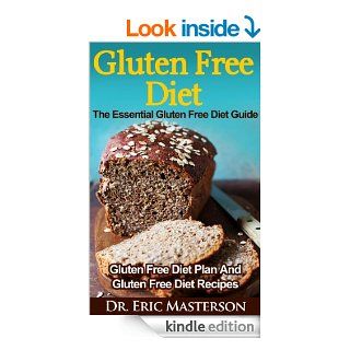 Gluten Free Diet   The Essential Gluten Free Diet Guide Gluten Free Diet Plan And Gluten Free Diet Recipes To Lose Weight Quickly, Detox Your Body, PreventFree Diet, Gluten Free Diet Cookbook) eBook Dr. Eric Masterson Kindle Store