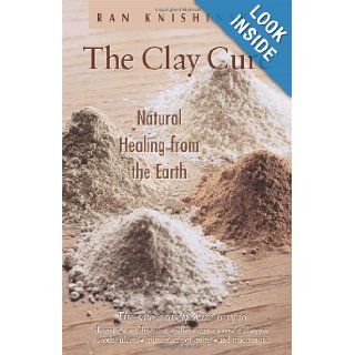 The Clay Cure  Natural Healing from the Earth Ran Knishinsky 9780892817757 Books
