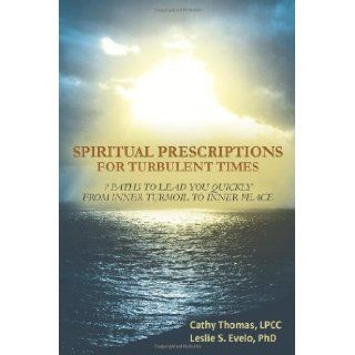 Spiritual Prescriptions for Turbulent Times 7 Paths to Lead You Quickly from Inner Turmoil to Inner Peace Cathy Thomas, Leslie S. Evelo 9781452566528 Books