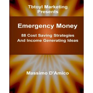 Emergency Money 88 Cost Saving Strategies And Income Generating Ideas Emergency Money The Easy Guide To Raise Cash Quickly. 88 Cost Saving Strategies And Income Generating Ideas Massimo D'Amico 9781450568562 Books