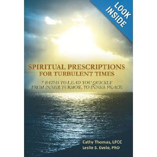 Spiritual Prescriptions for Turbulent Times 7 Paths to Lead You Quickly from Inner Turmoil to Inner Peace Leslie S. Evelo, Cathy Thomas 9781452566542 Books