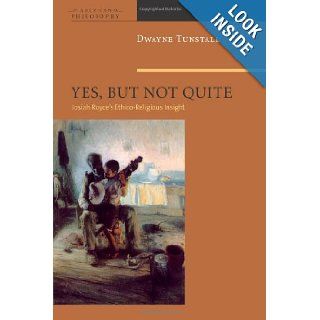 Yes, But Not Quite Encountering Josiah Royce's Ethico Religious Insight (American Philosophy Series) Dwayne A. Tunstall 9780823230549 Books