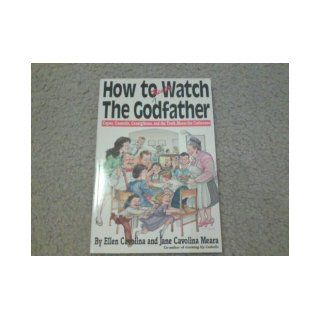 How to Really Watch the Godfather Capos, Cannolis, Consiglieres, and the Truth About the Corleones Ellen Cavolina, Jane Cavolina Meara 9780312063238 Books