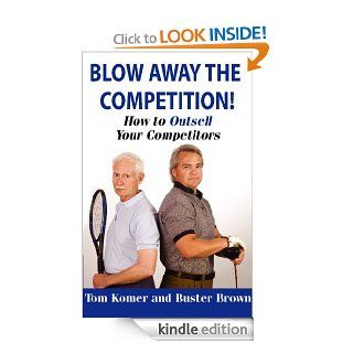 Blow Away The Competition How To Outsell Your Competitors (Advanced Selling Techniques That Really Work)   Kindle edition by Tom Komer, Buster Brown. Professional & Technical Kindle eBooks @ .
