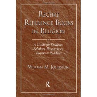 Recent Reference Books in Religion A Guide for Students, Scholars, Researchers, Buyers, & Readers William M. Johnston 9781579580353 Books