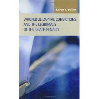 Wrongful Capital Convictions and the Legitimacy of the Death Penalty (Criminal Justice Recent Scholarship) Karen S. Miller 9781593321406 Books