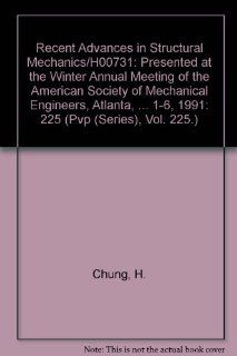 Recent Advances in Structural Mechanics/H00731 Presented at the Winter Annual Meeting of the American Society of Mechanical Engineers, Atlanta, Georgia, December 1 6, 1991 (Pvp (Series), Vol. 225.) H. Chung, Ga.) American Society of Mechanical Engineers.