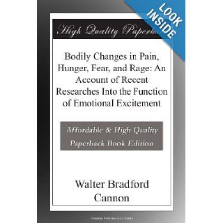 Bodily Changes in Pain, Hunger, Fear, and Rage An Account of Recent Researches Into the Function of Emotional Excitement Walter Bradford Cannon Books