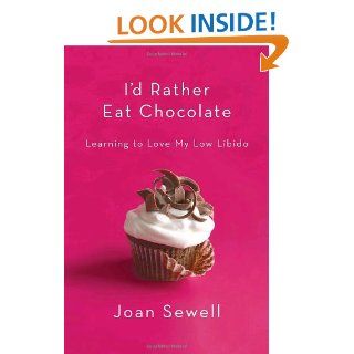 I'd Rather Eat Chocolate Learning to Love My Low Libido Joan Sewell 9780767922678 Books