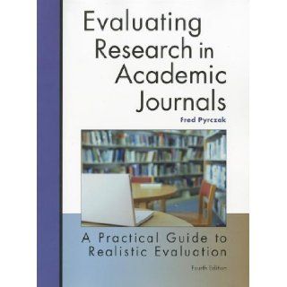 Evaluating Research in Academic Journals A Practical Guide to Realistic Evaluation 4th (fourth) Edition by Pyrczak, Fred published by Pyrczak Publishing (2008) Books
