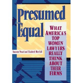 Presumed Equal What America's Top Women Lawyers Really Think About Their Firms Suzanne Nossel, Elizabeth Westfall 9781564143136 Books