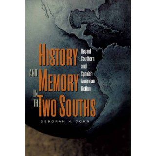 History and Memory in the Two Souths Recent Southern and Spanish American Fiction Deborah Cohn, Deborah N. Cohn 9780826513373 Books