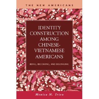 Identity Construction among Chinese Vietnamese Americans Being, Becoming, and Belonging (New Americans Recent Immigration and American Society) Monica M. Trieu 9781593323745 Books