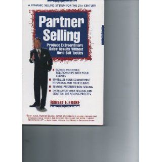 Partner selling Produce extraordinary sales results without hard sell tactics Bob Frare 9780965427104 Books