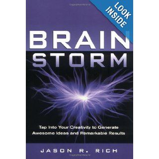 Brain Storm Tap Into Your Creativity to Generate Awesome Ideas and Remarkable Results Jason R. Rich 0001564146685 Books