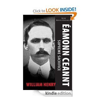 amonn Ceannt Signatory of the 1916 Proclamation Executed after the Easter Rising (Irish Revolutionaries) eBook William Henry Kindle Store