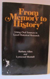 From Memory to History Using Oral Sources in Local Historical Research Barbara Allen and Lynwood Montell 9780910050517 Books