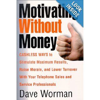 Motivating Without Money Cashless Ways to Stimulate Maximum Results, Raise Morale, and Reduce Turnover With Your Telephone Sales and Service Personnel Dave Worman 9781881081104 Books