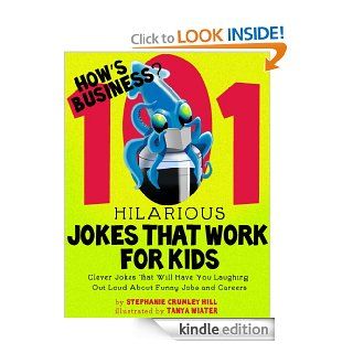How's Business? 101 Hilarious Jokes That Work For Kids   Clever Jokes That Will Have You Laughing Out Loud About Funny Jobs and Careers   Kindle edition by Stephanie Crumley Hill, Tanya Wiater. Children Kindle eBooks @ .