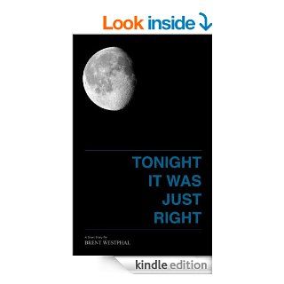 Tonight It Was Just Right   Kindle edition by Brent Westphal. Literature & Fiction Kindle eBooks @ .