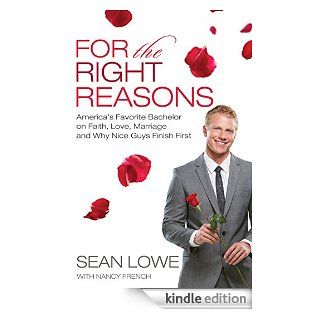 For the Right Reasons America's Favorite Bachelor on Faith, Love, Marriage, and Why Nice Guys Finish First   Kindle edition by Sean Lowe. Biographies & Memoirs Kindle eBooks @ .