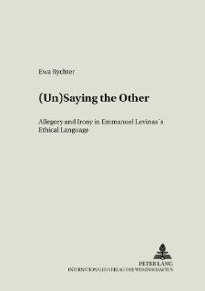(Un)Saying the Other Allegory and Irony in Emmanuel Levinas's Ethical Language (Literary and Cultural Theory, V. 17) 9783631526897 Philosophy Books @