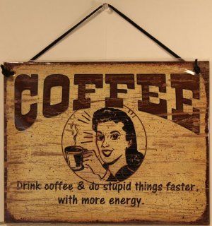 Vintage Style Sign Saying, "COFFEE Drink coffee & do stupid things faster with more energy." Decorative Fun Universal Household Signs from Egbert's Treasures  