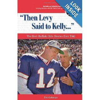 "Then Levy Said to Kelly. . ." The Best Buffalo Bills Stories Ever Told (Best Sports Stories Ever Told) Jim Gehman, Jack Kemp, Joe Ferguson 9781600780554 Books