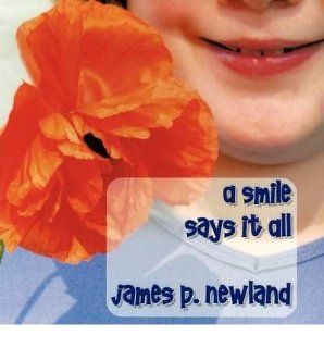 A Smile Says It All James P. Newland 9781449034382 Books
