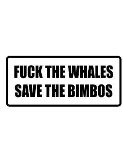 4" wide F**K THE WHALES SAVE THE BIMBOS. Printed funny saying bumper sticker decal for any smooth surface such as windows bumpers laptops or any smooth surface. 