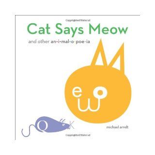 Cat Says Meow And Other Animalopoeia Michael Arndt 9781452112343 Books