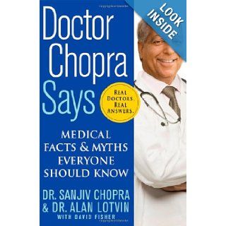 Doctor Chopra Says Medical Facts and Myths Everyone Should Know Sanjiv Chopra, Alan Lotvin, David Fisher 9780312376925 Books