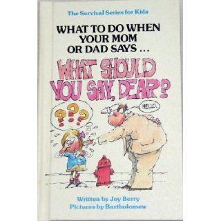 What to Do When You Mom or Dad SaysWHAT SHOULD YOU SAY, DEAR?? (The Survival Series for Kids) Joy Berry, Bartholomew Books