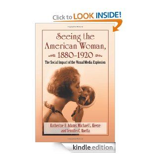 Seeing the American Woman, 1880 1920 The Social Impact of the Visual Media Explosion eBook Katherine H. Adams Kindle Store