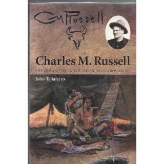 Charles M. Russell The Life and Legend of America's Cowboy Artist John Taliaferro 9780806134956 Books