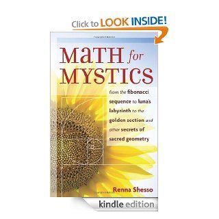 Math for Mystics From the Fibonacci sequence to Luna's Labyrinth to the Golden Section and Other Secrets of Sacred Geometry eBook Renna Shesso Kindle Store